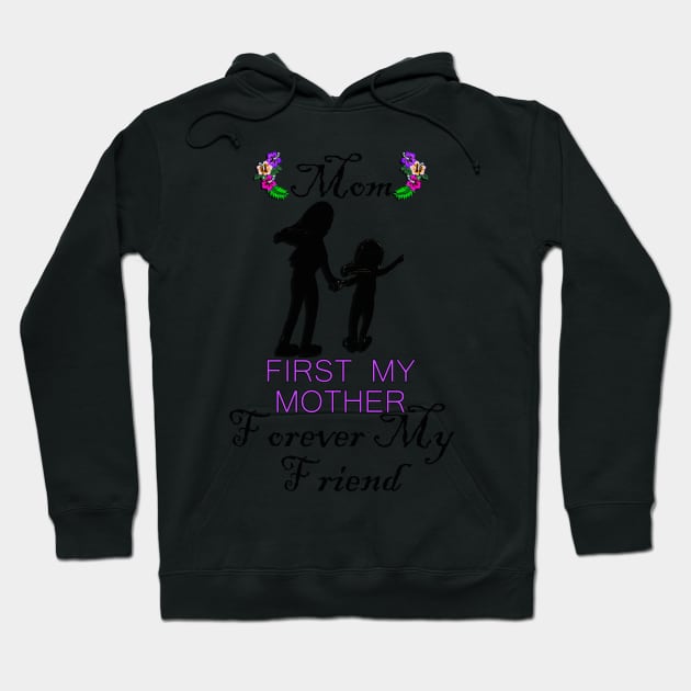 Mom, First My Mother Forever My Friend Happy Mother's Day Hoodie by tamdevo1
